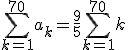  \displaystyle \sum_{k=1}^{70}a_k= \frac{9}{5}\sum_{k=1}^{70}k